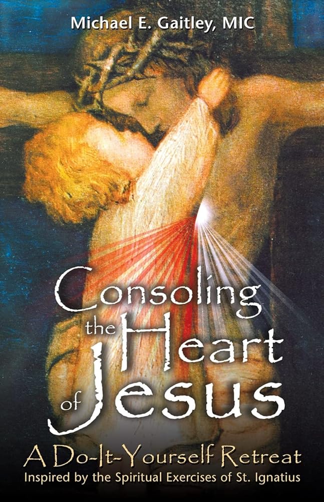 Consoling the Heart of Jesus: A Do-It-Yourself Retreat- Inspired by the Spiritual Exercises of St. Ignatius cover image